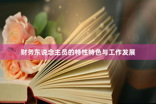 财务东说念主员的特性特色与工作发展