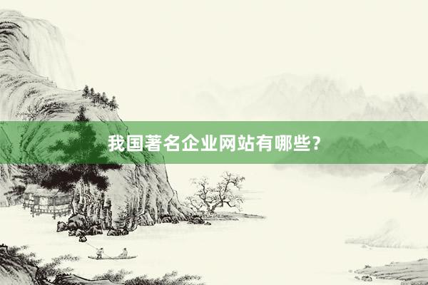 我国著名企业网站有哪些？